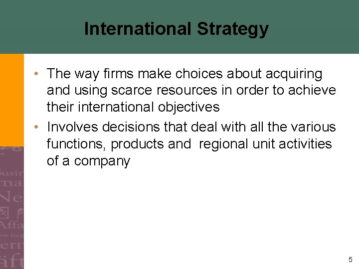 International Strategy • The way firms make choices about acquiring and using scarce resources