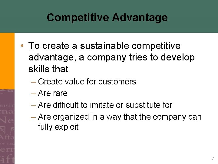 Competitive Advantage • To create a sustainable competitive advantage, a company tries to develop