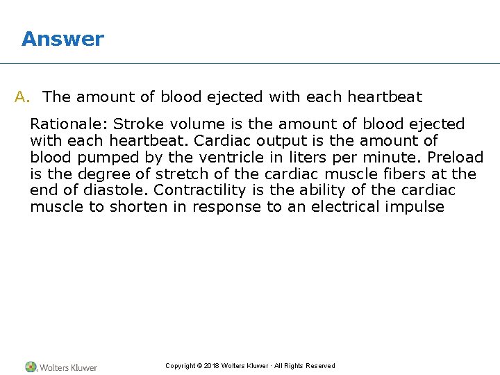 Answer A. The amount of blood ejected with each heartbeat Rationale: Stroke volume is
