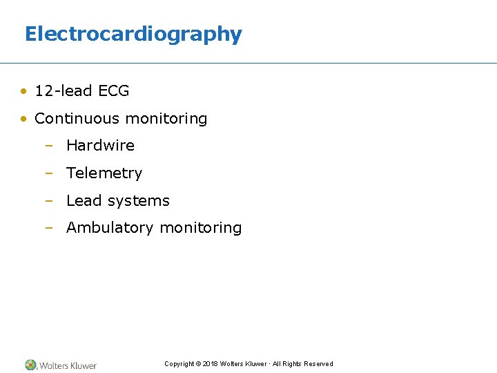 Electrocardiography • 12 -lead ECG • Continuous monitoring – Hardwire – Telemetry – Lead
