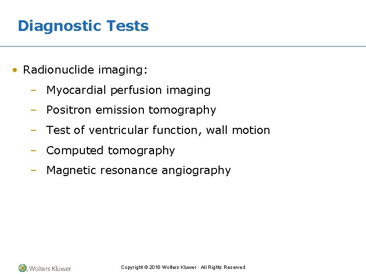 Diagnostic Tests • Radionuclide imaging: – Myocardial perfusion imaging – Positron emission tomography –