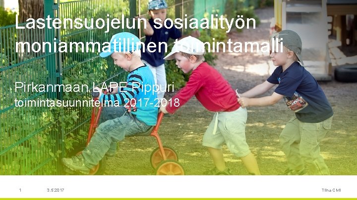 Lastensuojelun sosiaalityön moniammatillinen toimintamalli Pirkanmaan LAPE Pippuri toimintasuunnitelma 2017 -2018 1 3. 5. 2017