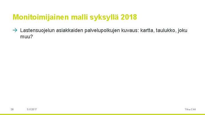 Monitoimijainen malli syksyllä 2018 à Lastensuojelun asiakkaiden palvelupolkujen kuvaus: kartta, taulukko, joku muu? 29