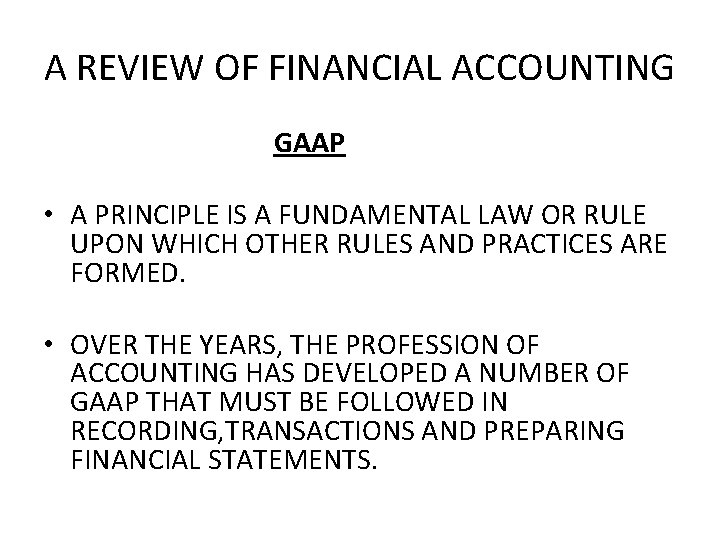 A REVIEW OF FINANCIAL ACCOUNTING GAAP • A PRINCIPLE IS A FUNDAMENTAL LAW OR