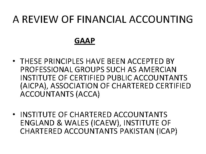 A REVIEW OF FINANCIAL ACCOUNTING GAAP • THESE PRINCIPLES HAVE BEEN ACCEPTED BY PROFESSIONAL