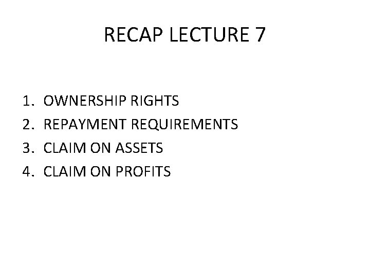 RECAP LECTURE 7 1. 2. 3. 4. OWNERSHIP RIGHTS REPAYMENT REQUIREMENTS CLAIM ON ASSETS