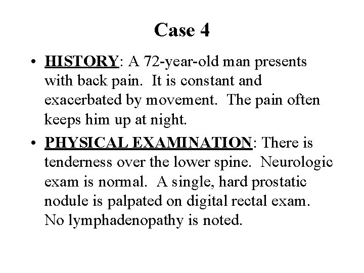 Case 4 • HISTORY: A 72 -year-old man presents with back pain. It is