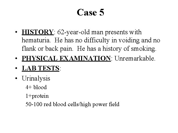 Case 5 • HISTORY: 62 -year-old man presents with hematuria. He has no difficulty Case 5 • HISTORY: 62 -year-old man presents with hematuria. He has no difficulty