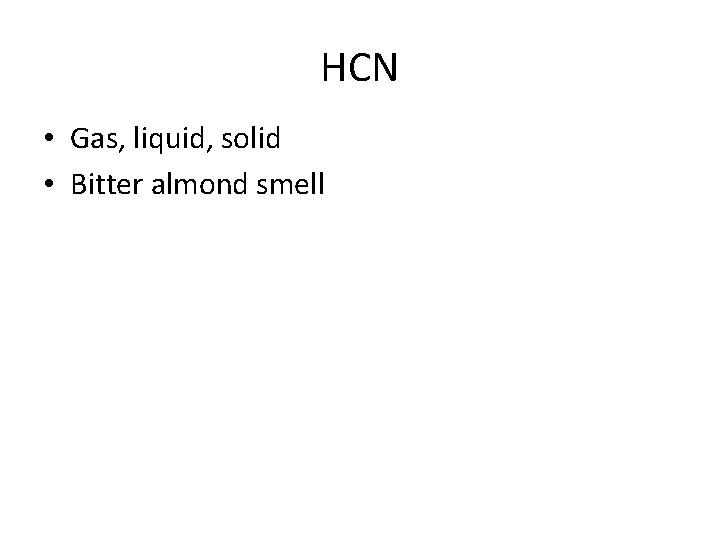 HCN • Gas, liquid, solid • Bitter almond smell 