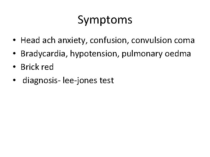 Symptoms • • Head ach anxiety, confusion, convulsion coma Bradycardia, hypotension, pulmonary oedma Brick