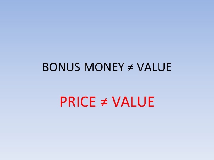 BONUS MONEY ≠ VALUE PRICE ≠ VALUE 