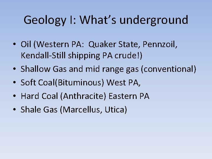 Geology I: What’s underground • Oil (Western PA: Quaker State, Pennzoil, Kendall-Still shipping PA