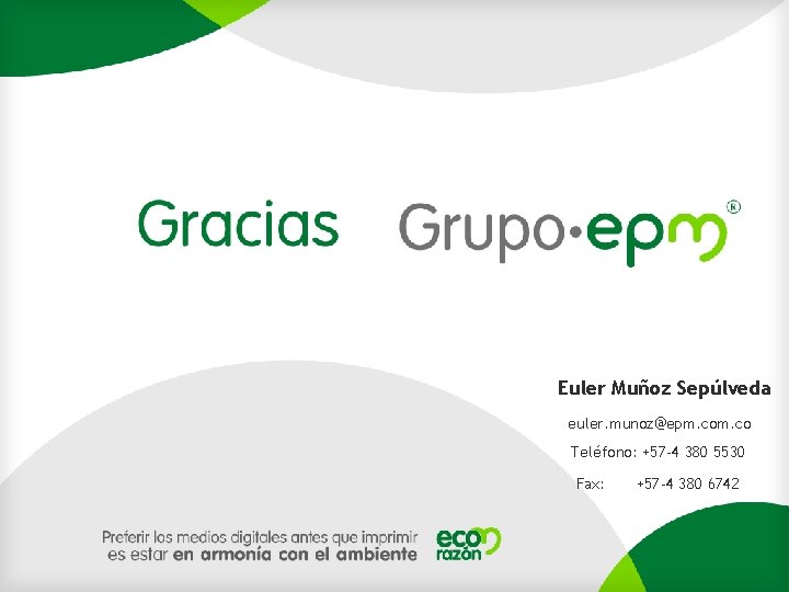 Euler Muñoz Sepúlveda euler. munoz@epm. co Teléfono: +57 -4 380 5530 Fax: +57 -4