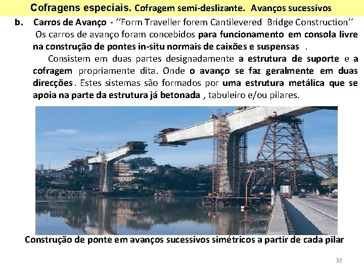 Cofragens especiais. Cofragem semi-deslizante. Avanços sucessivos b. Carros de Avanço - ‘‘Form Traveller forem Cofragens especiais. Cofragem semi-deslizante. Avanços sucessivos b. Carros de Avanço - ‘‘Form Traveller forem