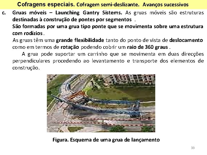 c. Cofragens especiais. Cofragem semi-deslizante. Avanços sucessivos Gruas móveis – Launching Gantry Sistems. As c. Cofragens especiais. Cofragem semi-deslizante. Avanços sucessivos Gruas móveis – Launching Gantry Sistems. As
