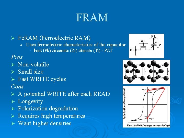 FRAM Ø Fe. RAM (Ferroelectric RAM) l Uses ferroelectric characteristics of the capacitor •