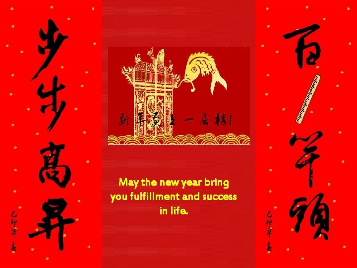 May the new year bring you fulfillment and success in life. 