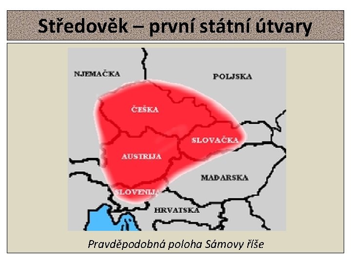 Středověk – první státní útvary Pravděpodobná poloha Sámovy říše 