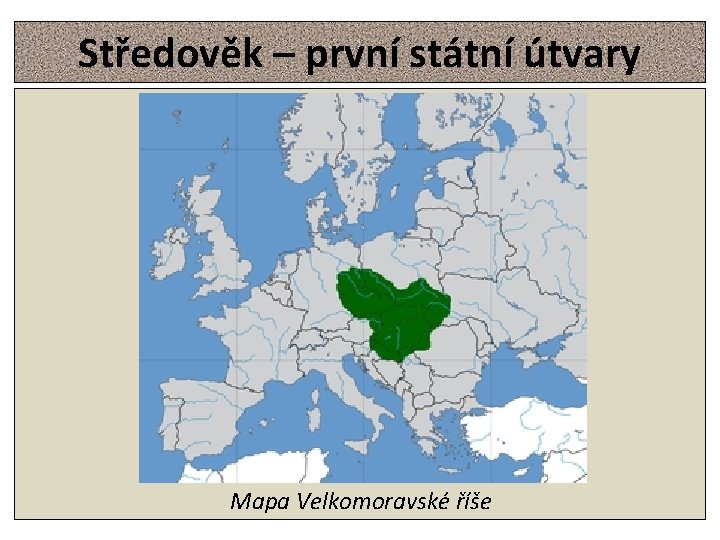 Středověk – první státní útvary Mapa Velkomoravské říše 