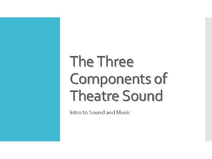 The Three Components of Theatre Sound Intro to Sound and Music 