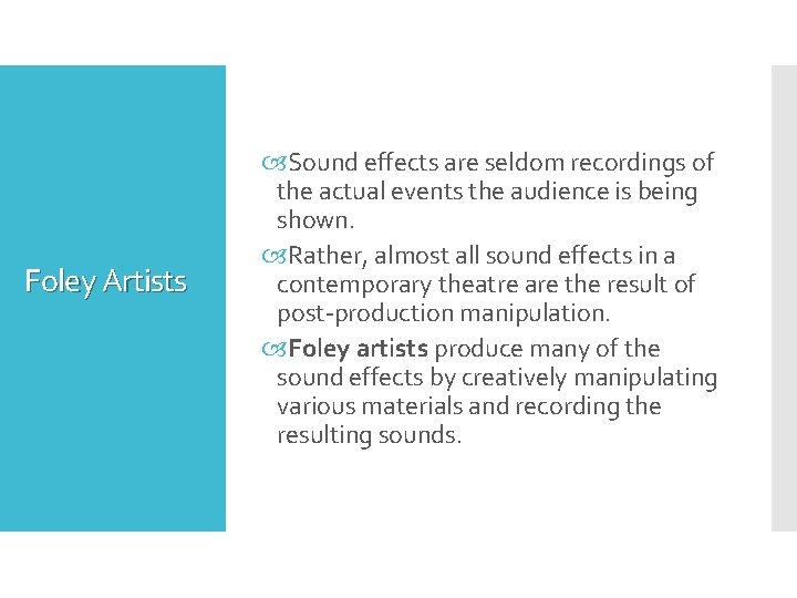 Foley Artists Sound effects are seldom recordings of the actual events the audience is