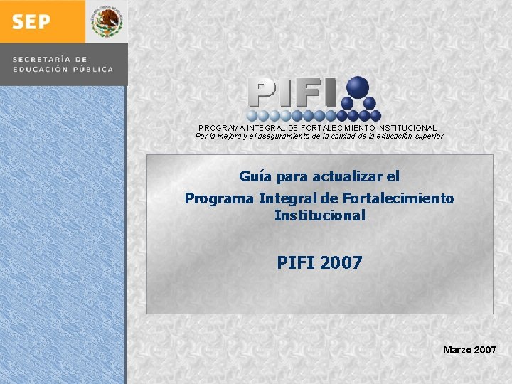 PROGRAMA INTEGRAL DE FORTALECIMIENTO INSTITUCIONAL Por la mejora y el aseguramiento de la calidad