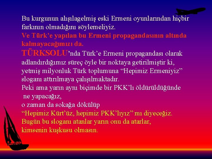 Bu kurgunun alışılagelmiş eski Ermeni oyunlarından hiçbir farkının olmadığını söylemeliyiz. Ve Türk’e yapılan bu