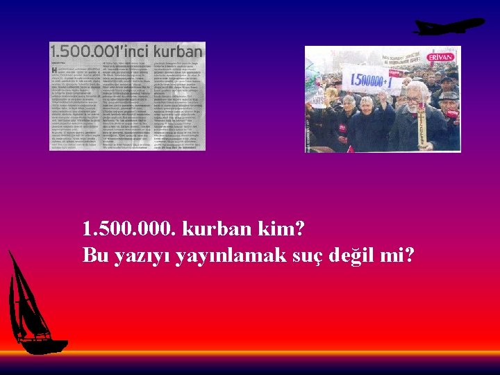 1. 500. 000. kurban kim? Bu yazıyı yayınlamak suç değil mi? 