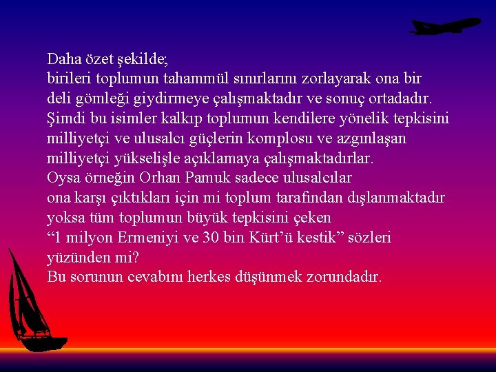 Daha özet şekilde; birileri toplumun tahammül sınırlarını zorlayarak ona bir deli gömleği giydirmeye çalışmaktadır