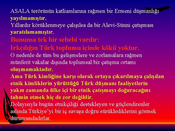 ASALA terörünün katliamlarına rağmen bir Ermeni düşmanlığı yayılmamıştır. Yıllardır körüklenmeye çalışılsa da bir Alevi-Sünni