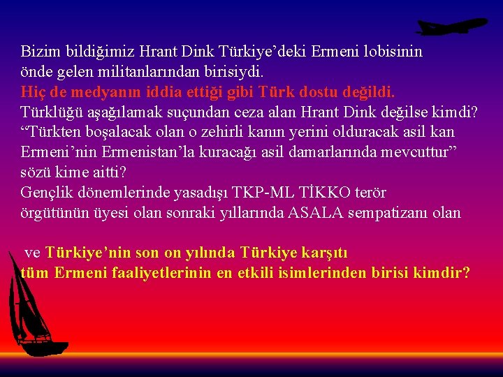 Bizim bildiğimiz Hrant Dink Türkiye’deki Ermeni lobisinin önde gelen militanlarından birisiydi. Hiç de medyanın