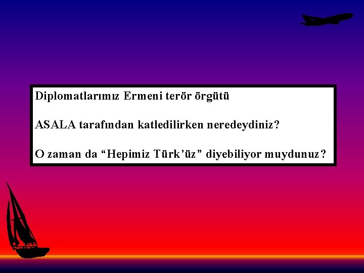 Diplomatlarımız Ermeni terör örgütü ASALA tarafından katledilirken neredeydiniz? O zaman da “Hepimiz Türk’üz” diyebiliyor