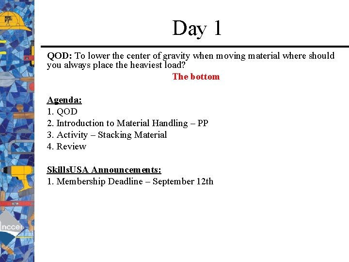 Day 1 QOD: To lower the center of gravity when moving material where should