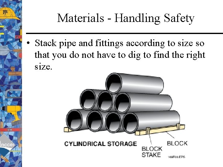 Materials - Handling Safety • Stack pipe and fittings according to size so that