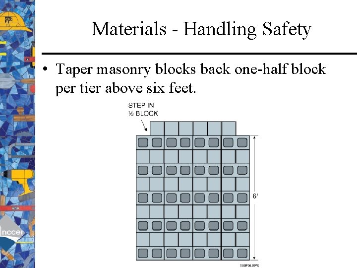 Materials - Handling Safety • Taper masonry blocks back one-half block per tier above