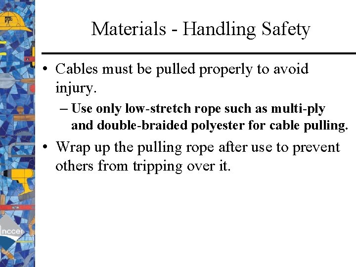 Materials - Handling Safety • Cables must be pulled properly to avoid injury. –