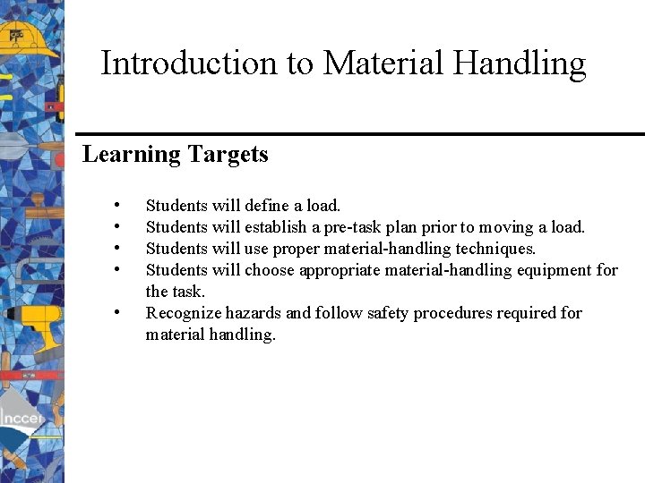 Introduction to Material Handling Learning Targets • • • Students will define a load.