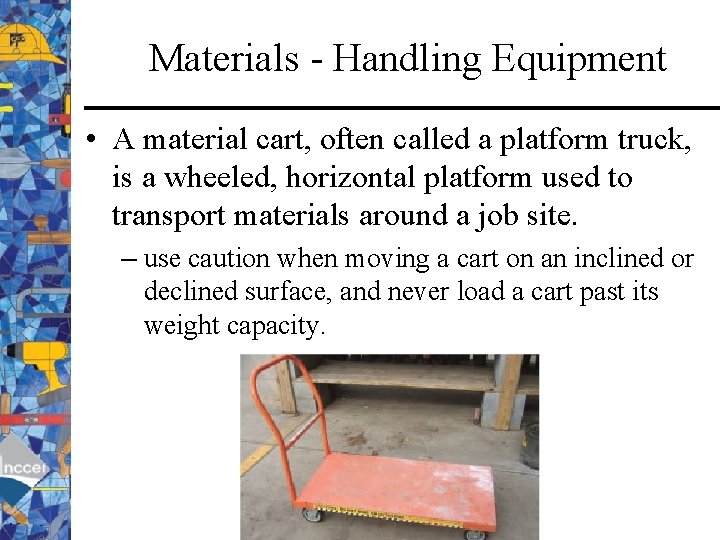 Materials - Handling Equipment • A material cart, often called a platform truck, is