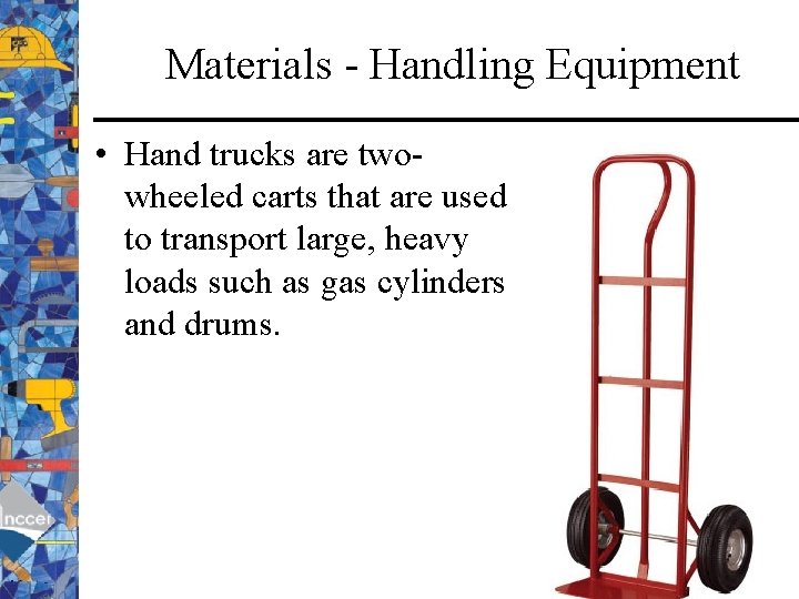 Materials - Handling Equipment • Hand trucks are twowheeled carts that are used to