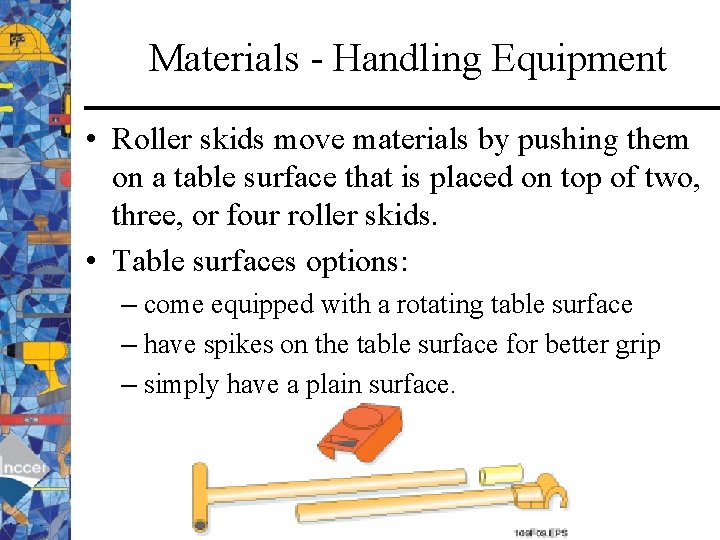 Materials - Handling Equipment • Roller skids move materials by pushing them on a