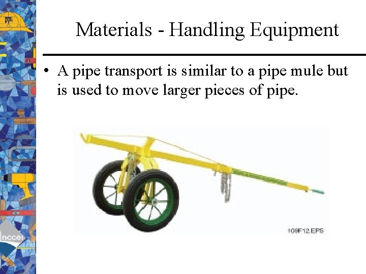 Materials - Handling Equipment • A pipe transport is similar to a pipe mule