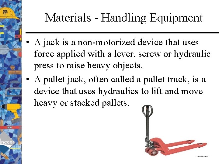 Materials - Handling Equipment • A jack is a non-motorized device that uses force