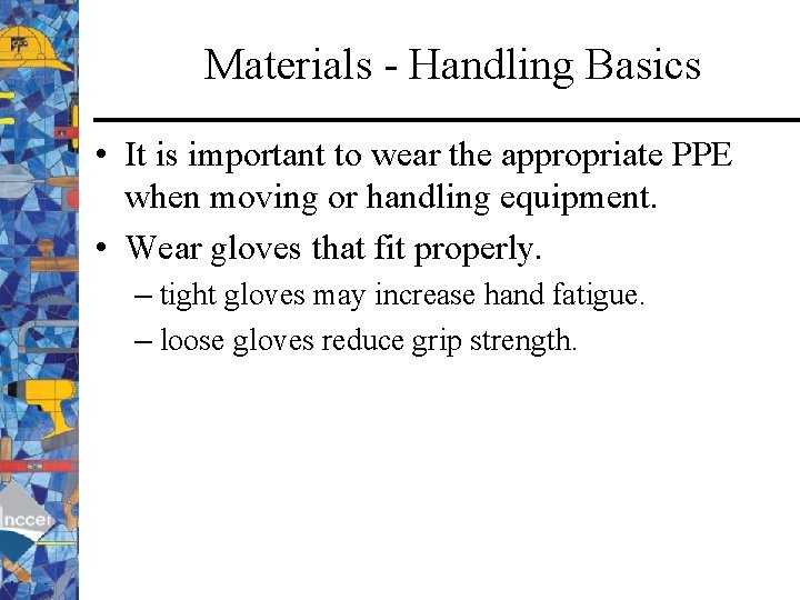Materials - Handling Basics • It is important to wear the appropriate PPE when