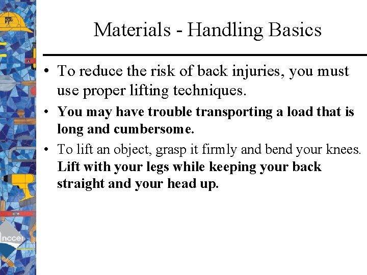 Materials - Handling Basics • To reduce the risk of back injuries, you must