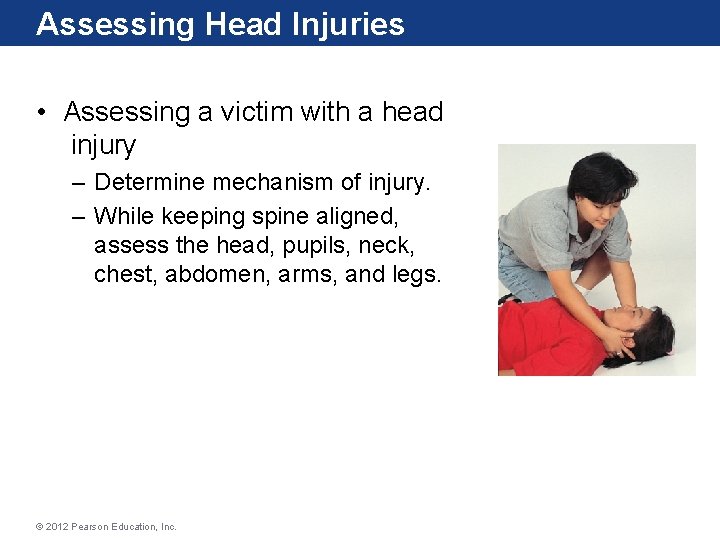 Assessing Head Injuries • Assessing a victim with a head injury – Determine mechanism
