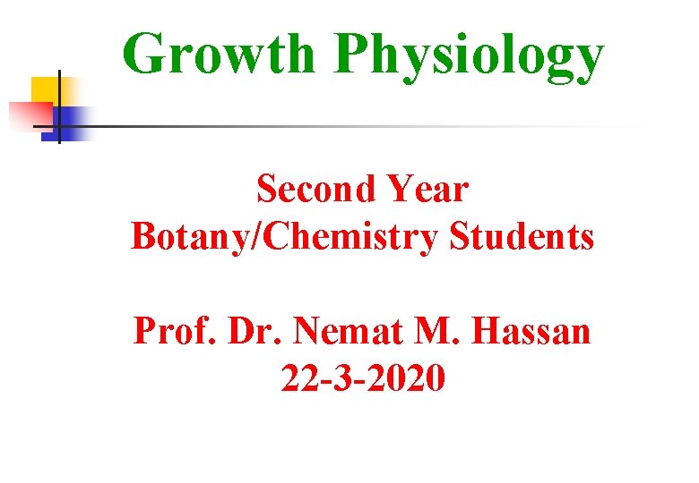 Growth Physiology Second Year Botany/Chemistry Students Prof. Dr. Nemat M. Hassan 22 -3 -2020