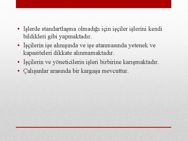  • İşlerde standartlaşma olmadığı için işçiler işlerini kendi bildikleri gibi yapmaktadır. • İşçilerin