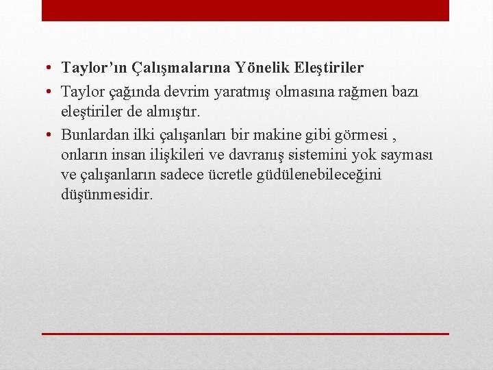  • Taylor’ın Çalışmalarına Yönelik Eleştiriler • Taylor çağında devrim yaratmış olmasına rağmen bazı