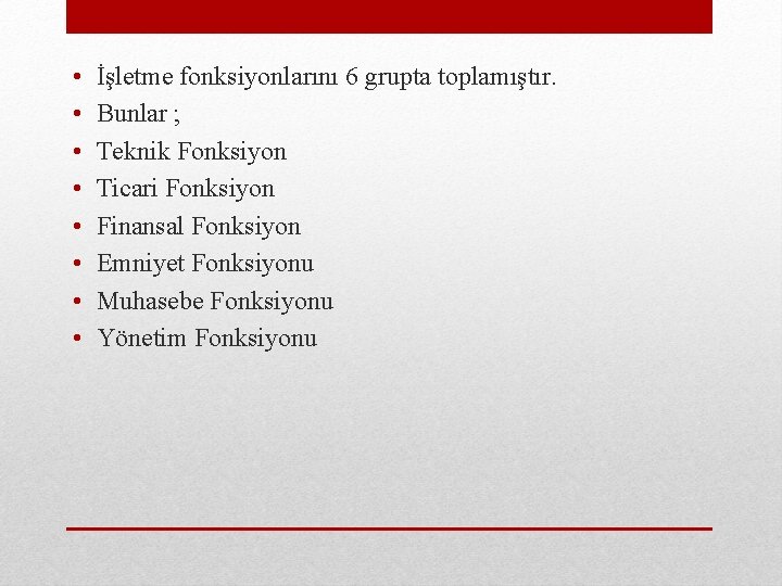  • • İşletme fonksiyonlarını 6 grupta toplamıştır. Bunlar ; Teknik Fonksiyon Ticari Fonksiyon