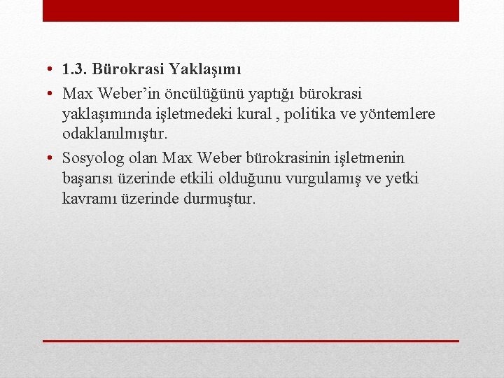  • 1. 3. Bürokrasi Yaklaşımı • Max Weber’in öncülüğünü yaptığı bürokrasi yaklaşımında işletmedeki